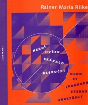 Neboť hvězd skákalo nespočet  / Denn es sprangen Sterne ungezählt &ndash; Lyrika 1922–1926. Svazek I. - Reiner Maria Rilke